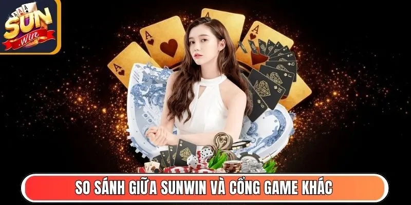 So sánh giữa Sunwin và cổng game khác trên thị trường